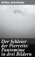 Arthur Schnitzler: Der Schleier der Pierrette: Pantomime in drei Bildern 
