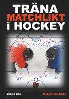 Jukka Aro: Träna Matchlikt i Hockey 