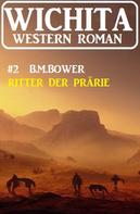 B.M. Bower: Ritter der Prärie: Wichita Western Roman 2 