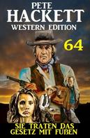 Pete Hackett: Sie traten das Gesetz mit Füßen: Pete Hackett Western Edition 64 