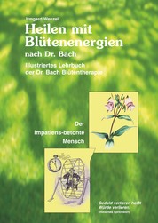 Heilen mit Blütenenergien nach Dr. Bach - Illustriertes Lehrbuch der Dr. Bach Blütentherapie
