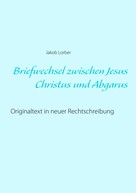 Jakob Lorber: Briefwechsel zwischen Jesus Christus und Abgarus 