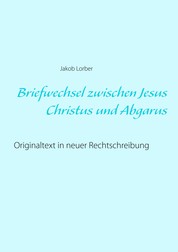 Briefwechsel zwischen Jesus Christus und Abgarus - Originaltext in neuer Rechtschreibung