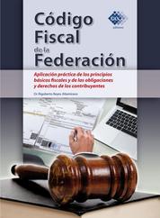 Código Fiscal de la Federación - Aplicación práctica de los principios básicos fiscales y de las obligaciones y derechos de los contribuyentes