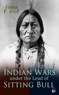 James P. Boyd: Indian Wars under the Lead of Sitting Bull 