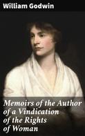 William Godwin: Memoirs of the Author of a Vindication of the Rights of Woman 