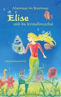 Anna Katharina Moll: Abenteuer im Buntmeer - Elise und die Kristallmuschel 