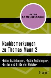 Nachbemerkungen zu Thomas Mann (2) - ›Frühe Erzählungen‹, ›Späte Erzählungen‹, ›Leiden und Größe der Meister‹