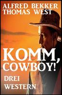 Alfred Bekker: Komm, Cowboy! Drei Western 