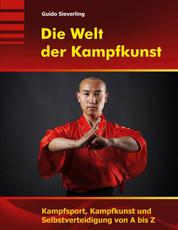 Die Welt der Kampfkunst - Kampfsport, Kampfkunst und Selbstverteidigung von A bis Z