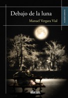 Manuel Vergara Vial: Debajo de la luna 