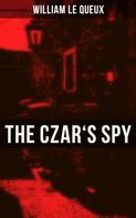 William Le Queux: The Czar's Spy 