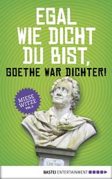 Egal wie dicht du bist, Goethe war Dichter! - Miese Witze Vol. 3