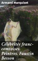 Armand Marquiset: Célébrités franc-comtoises. Peintres. Faustin Besson 