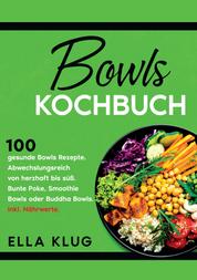 Bowls Kochbuch - 100 gesunde Bowls Rezepte. Abwechslungsreich von herzhaft bis süß. Bunte Poke, Smoothie Bowls oder Buddha Bowls. Inkl. Nährwerte.