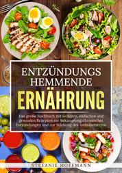 Entzündungshemmende Ernährung - Das große Kochbuch mit leckeren, einfachen und gesunden Rezepten zur Bekämpfung chronischer Entzündungen und zur Stärkung des Immunsystems.