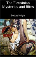 Dudley Wright: The Eleusinian Mysteries and Rites 