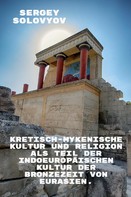 Sergey Solovyov: Kretisch-mykenische Kultur und Religion als Teil der indoeuropäischen Kultur der Bronzezeit von Eurasien. 