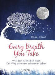 Every Breath You Take - Wie dein Atem dich trägt: Der Weg zu einem achtsamen Leben