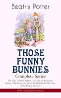 Beatrix Potter: THOSE FUNNY BUNNIES – Complete Series: The Tale of Peter Rabbit, The Tale of Benjamin Bunny, The Story of a Fierce Bad Rabbit & The Tale of the Flopsy Bunnies (With Original Illustrations) 