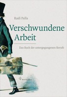 Rudi Palla: Verschwundene Arbeit 