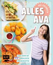 Alles Ava – Das Kochbuch - Lerne kochen mit 40 kinderleichten Lieblingsrezepten, Kochtipps und Schritt-Fotos: Pizza-Pfannkuchen, Pausenbrot-Spieße, Frozen Yogurt Bites und mehr