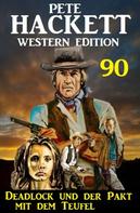 Pete Hackett: Deadlock und der Pakt mit dem Teufel: Pete Hackett Western Edition 90 