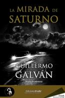 Guillermo Galván: La mirada de Saturno 