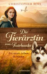 Die Tierärztin von Fairbanks - Ein neues Leben in Alaska (Die Tierärztin von Fairbanks, Bd. 1)