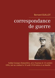 Correspondance de guerre - Soldat Georges Demortière né à Tournus le 12/10/1896, tué au combat le 18/08/1918 lettres à sa famille