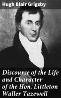 Hugh Blair Grigsby: Discourse of the Life and Character of the Hon. Littleton Waller Tazewell 