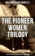 William Dean Howells: The Pioneer Women Trilogy: The Coast of Bohemia, Dr. Breen's Practice & Annie Kilburn 