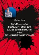 Florian Horn: Social Media Beobachtung zur Lagebeurteilung in der Sicherheitswirtschaft 
