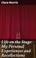 Clara Morris: Life on the Stage: My Personal Experiences and Recollections 