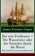 James Fenimore Cooper: Der rote Freibeuter + Die Wassernixe oder der Streicher durch die Meere: Die beliebtesten Seeabenteuer 