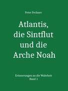 Peter Fechner: Atlantis, die Sintflut und die Arche Noah 