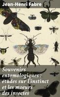 Jean-Henri Fabre: Souvenirs entomologiques : études sur l'instinct et les moeurs des insectes 