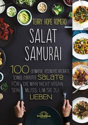 Salat Samurai - 100 ultimative, besonders herzhafte, schnell zubereitete Salate, für die man nicht vegan sein muss, um sie zu lieben