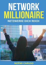 Network Millionaire - Netzwerke dich reich - Netzwerke weben - Erfolg ernten - Ein Leitfaden für selbständige Frauen