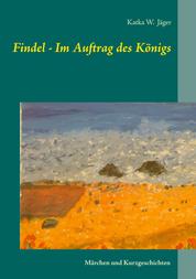 Findel - Im Auftrag des Königs - Märchen und Kurzgeschichten