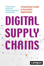 Digital Supply Chains - A Practitioner's Guide to Successful Digitalization