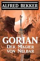 Alfred Bekker: Gorian - Der Magier von Nelbar 