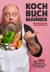 Kochbuch für Männer - Über 150 einfache und schnelle Rezepte für Anfänger!