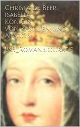 Isabella Königin von Kastilien und Aragón - BsB Romanbiografie