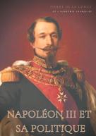 Pierre de la Gorce: Napoléon III et sa politique 