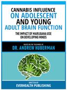 Everhealth Publishing: Cannabis Influence On Adolescent And Young Adult Brain Function - Based On The Teachings Of Dr. Andrew Huberman 