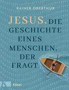 Rainer Oberthür: Jesus. Die Geschichte eines Menschen, der fragt 