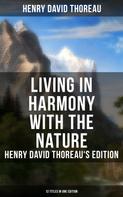 Henry David Thoreau: Living in Harmony with the Nature: Henry David Thoreau's Edition (13 Titles in One Edition) 