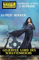 Alfred Bekker: Geliebter Lord des Schattenreichs: Mystic Thriller Großband 3 Romane 3/2022 