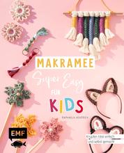 Makramee super easy – Für Kids - Knüpfen total einfach und selbst gemacht: Mit extra vielen Schrittfotos für Schlüsselanhänger, Tasche & Co.